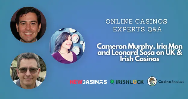 Online Casino Experts, Cameron Murphy, Iria Mon, and Leonard Sosa Share Their Thoughts on UK & Irish Online Casinos